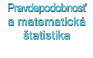 Pravdepodobnosť a matematická štatistika